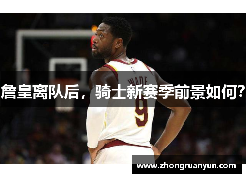 詹皇离队后，骑士新赛季前景如何？